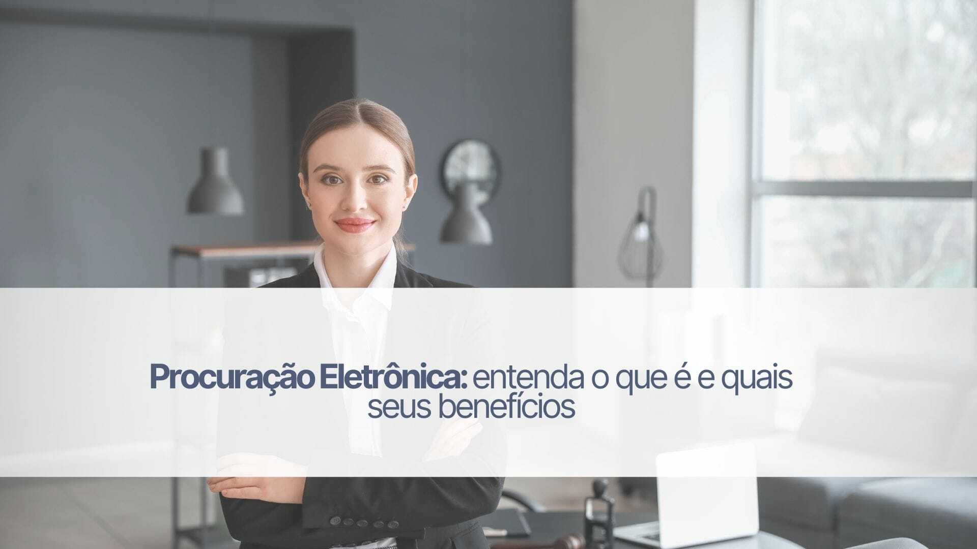 Procuração eletrônica: entenda o que é e quais seus benefícios