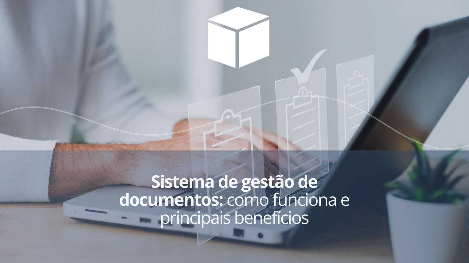 Sistema de gestão de documentos: como funciona e principais benefícios