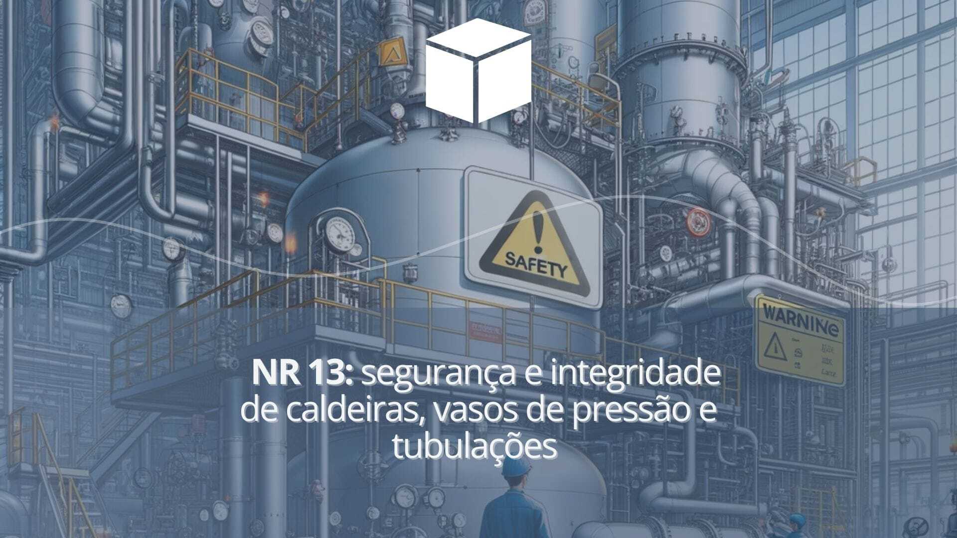 NR 13: segurança e integridade de caldeiras, vasos de pressão e tubulações