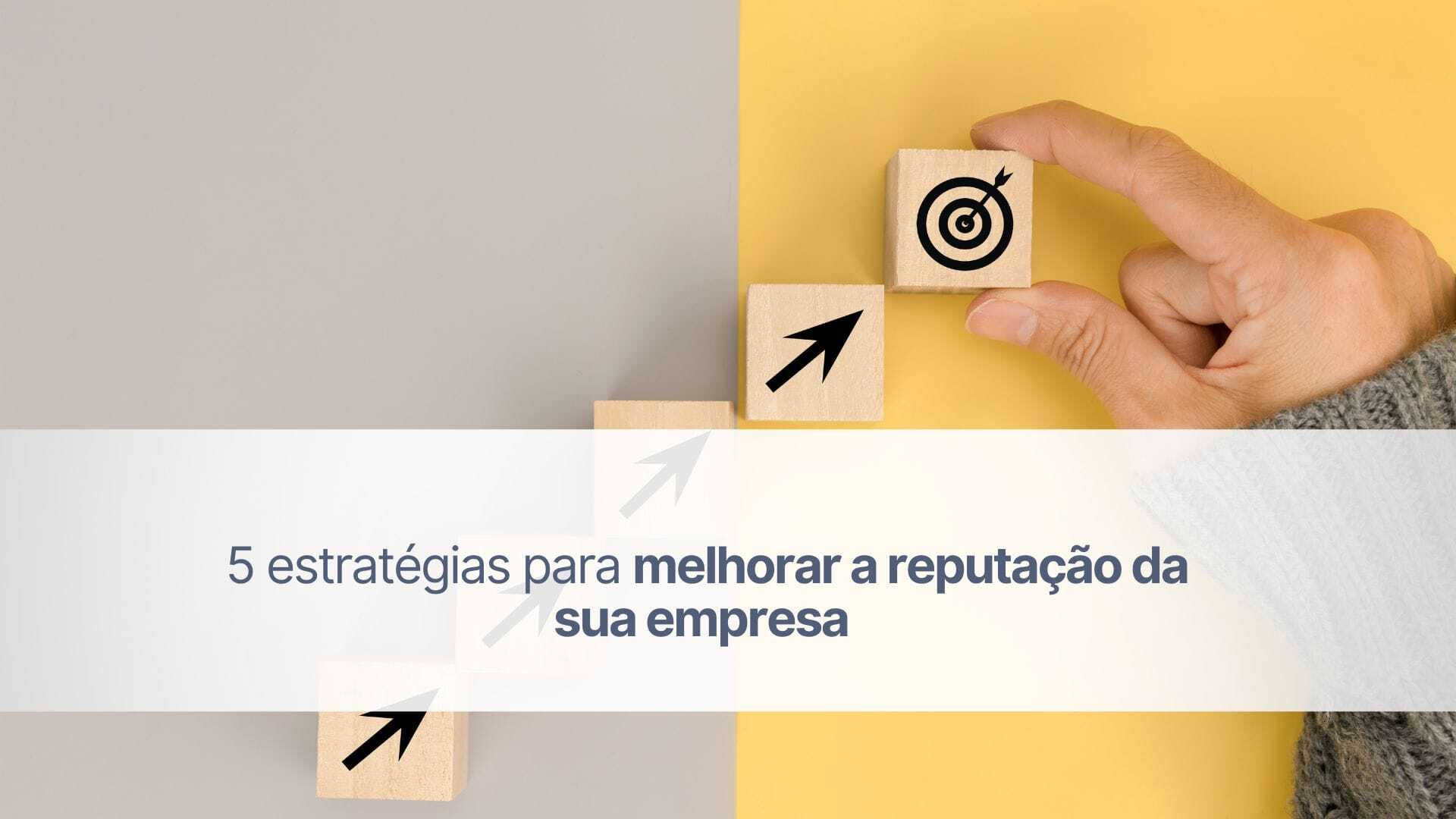 5 estratégias para melhorar a reputação da sua empresa