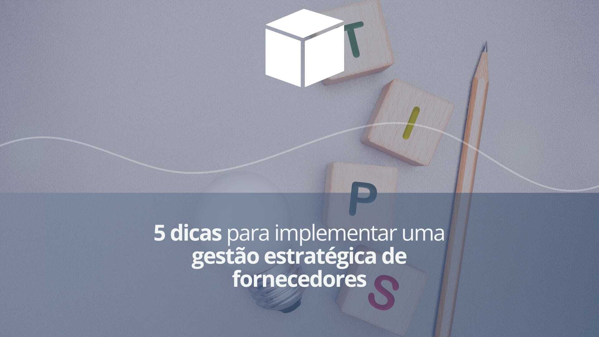 5 dicas para implementar uma gestão estratégica de fornecedores